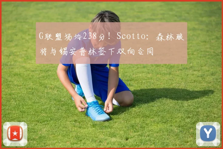 G联盟场均238分！Scotto：森林狼将与锡安普林签下双向合同