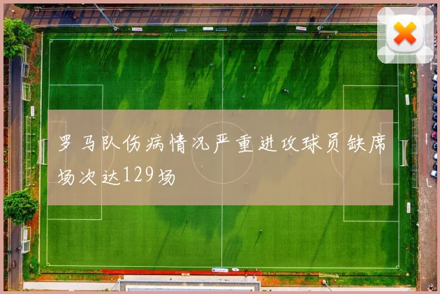 罗马队伤病情况严重进攻球员缺席场次达129场